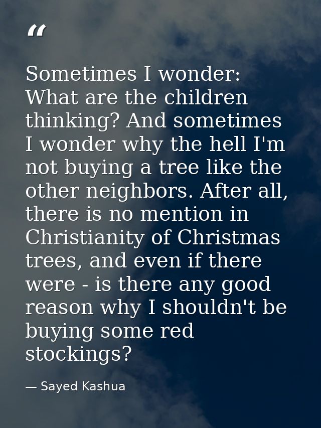 Sometimes I wonder: What are the children thinking? And sometimes I wonder why the hell I'm not buying a tree like the o — Sayed Kashua