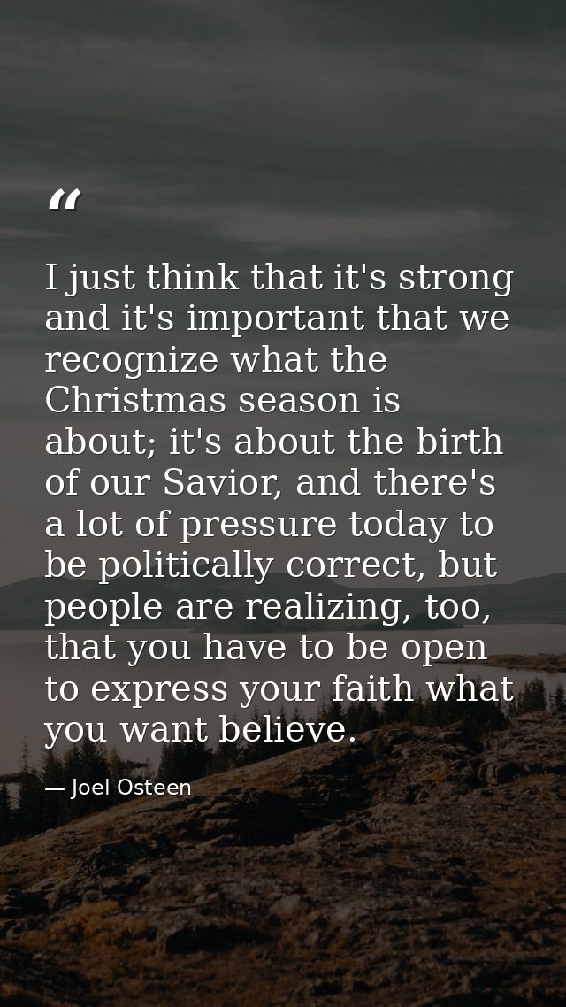 I just think that it's strong and it's important that we recognize what the Christmas season is about; it's about the bi — Joel Osteen