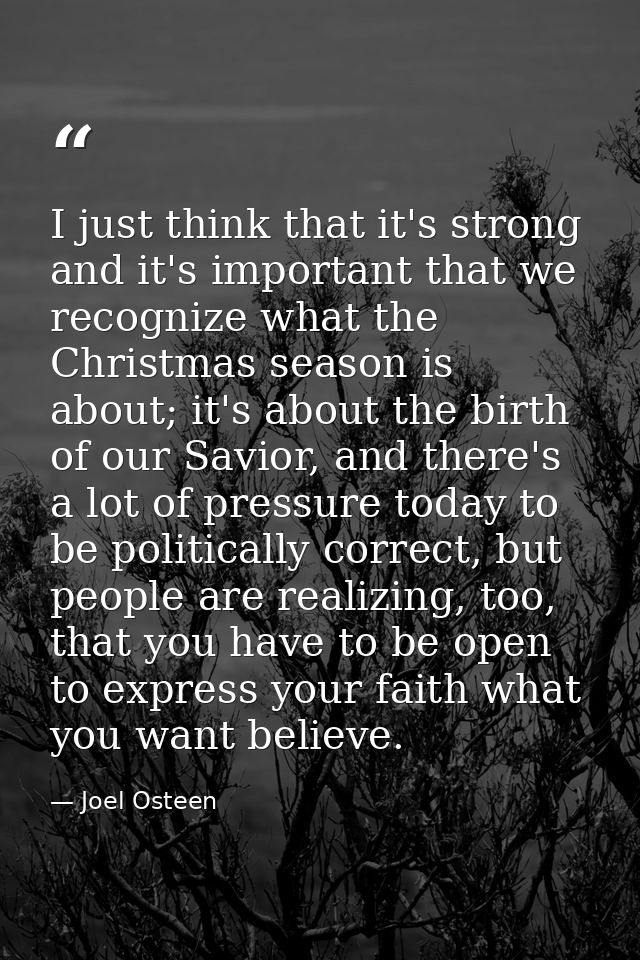I just think that it's strong and it's important that we recognize what the Christmas season is about; it's about the bi — Joel Osteen