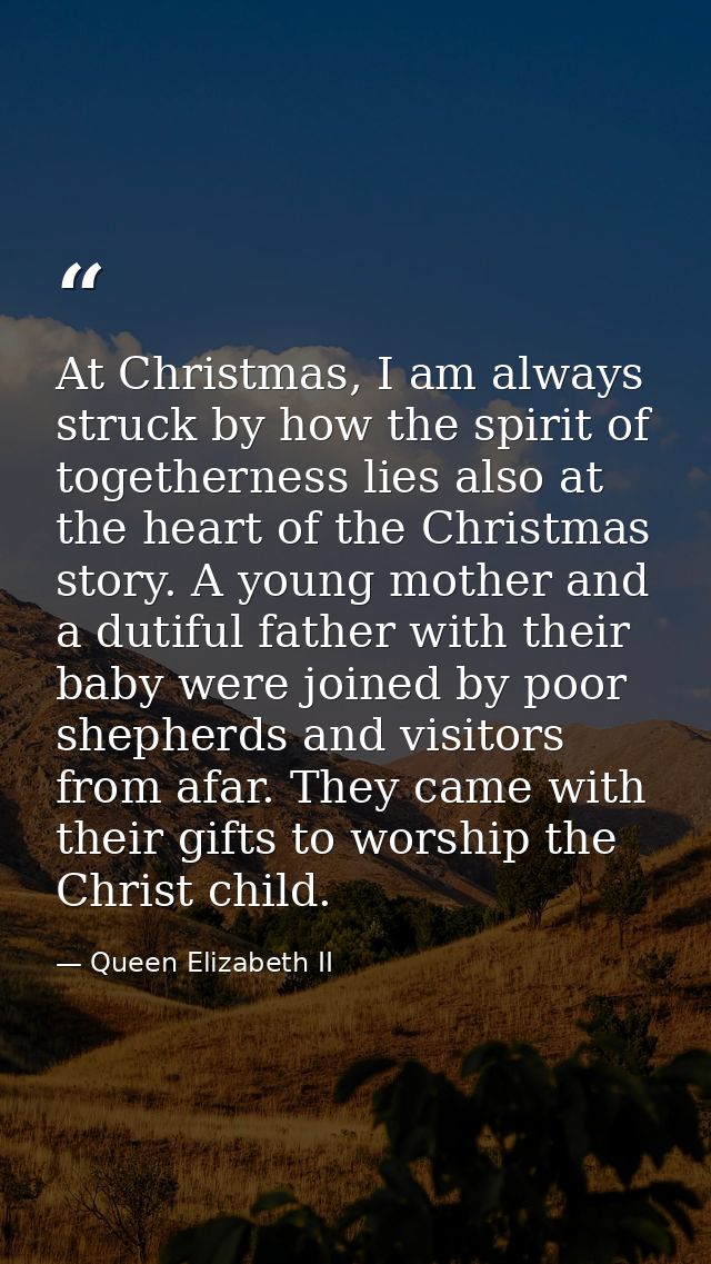 At Christmas, I am always struck by how the spirit of togetherness lies also at the heart of the Christmas story. A youn — Queen Elizabeth II