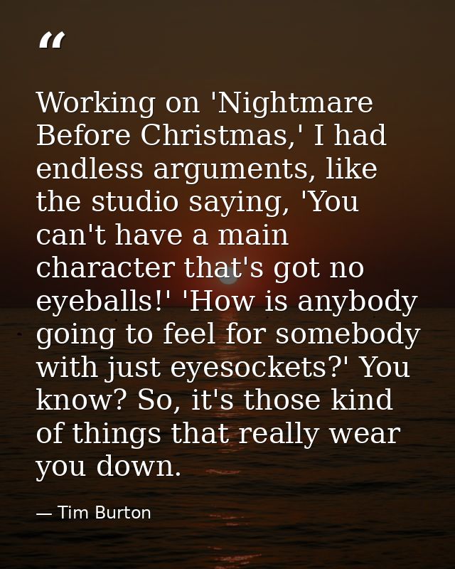 Working on 'Nightmare Before Christmas,' I had endless arguments, like the studio saying, 'You can't have a main charact — Tim Burton