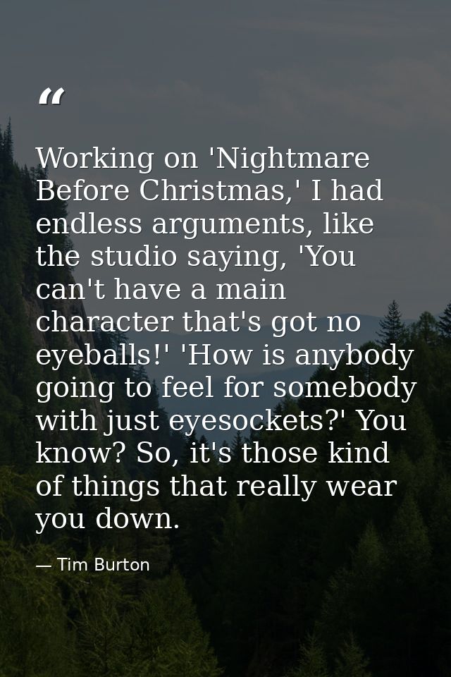 Working on 'Nightmare Before Christmas,' I had endless arguments, like the studio saying, 'You can't have a main charact — Tim Burton