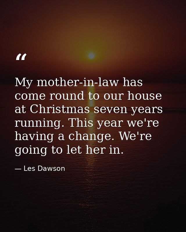 My mother-in-law has come round to our house at Christmas seven years running. This year we're having a change. We're go — Les Dawson