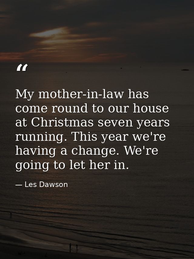 My mother-in-law has come round to our house at Christmas seven years running. This year we're having a change. We're go — Les Dawson