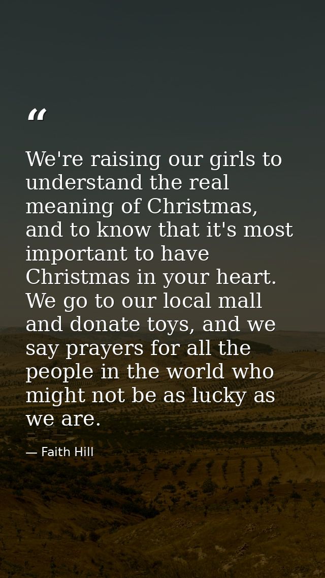 We're raising our girls to understand the real meaning of Christmas, and to know that it's most important to have Christ — Faith Hill