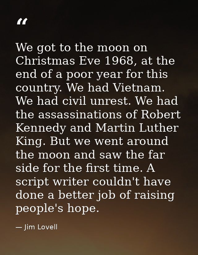 We got to the moon on Christmas Eve 1968, at the end of a poor year for this country. We had Vietnam. We had civil unres — Jim Lovell