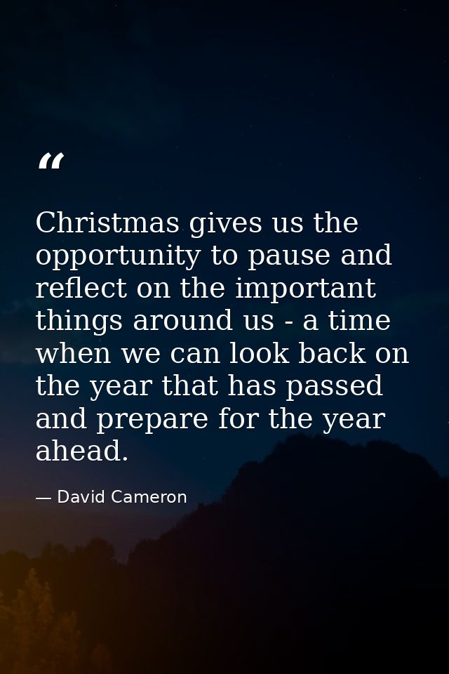 Christmas gives us the opportunity to pause and reflect on the important things around us - a time when we can look back — David Cameron