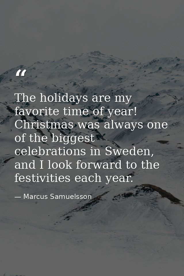 The holidays are my favorite time of year! Christmas was always one of the biggest celebrations in Sweden, and I look fo — Marcus Samuelsson