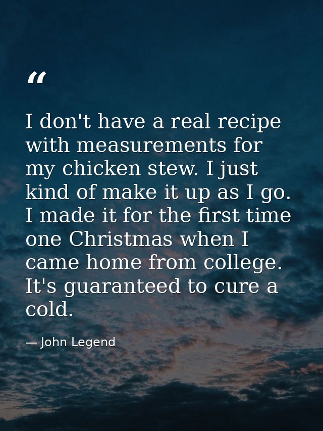 I don't have a real recipe with measurements for my chicken stew. I just kind of make it up as I go. I made it for the f — John Legend