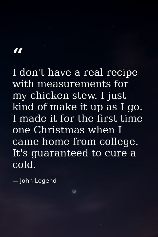 I don't have a real recipe with measurements for my chicken stew. I just kind of make it up as I go. I made it for the f — John Legend