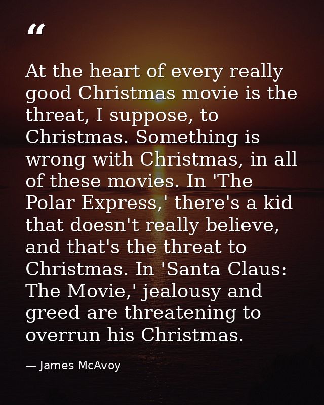 At the heart of every really good Christmas movie is the threat, I suppose, to Christmas. Something is wrong with Christ — James McAvoy