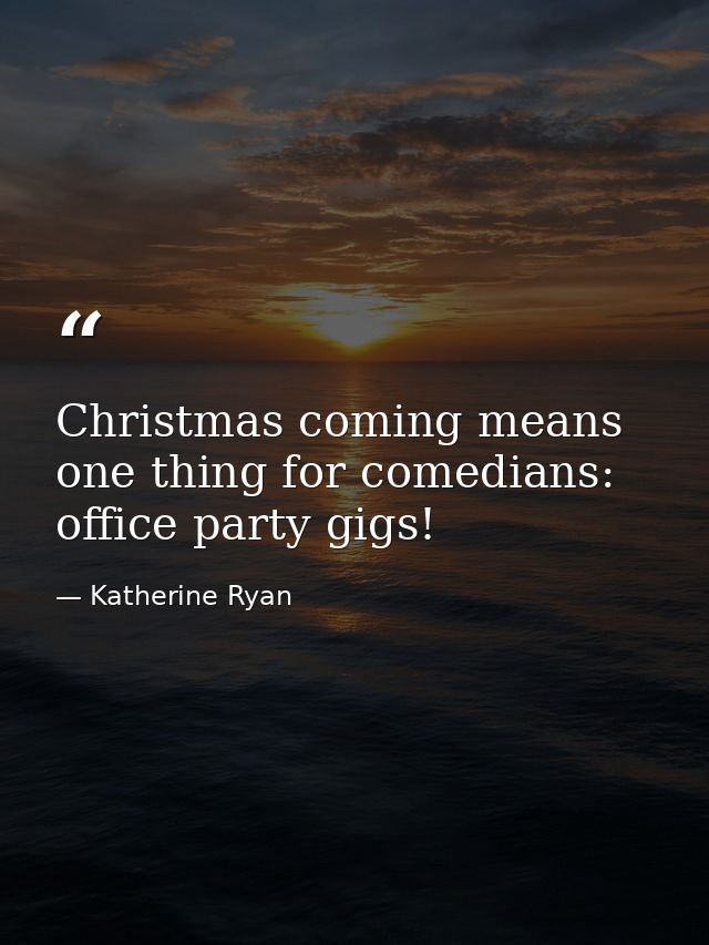 Christmas coming means one thing for comedians: office party gigs! — Katherine Ryan