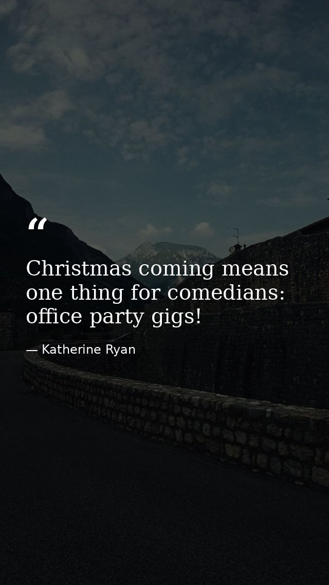 Christmas coming means one thing for comedians: office party gigs! — Katherine Ryan