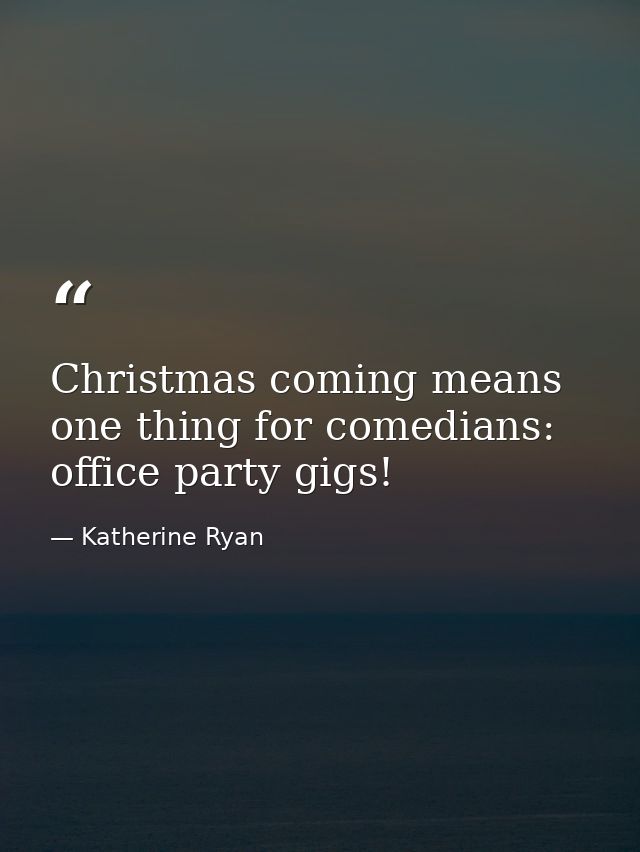 Christmas coming means one thing for comedians: office party gigs! — Katherine Ryan