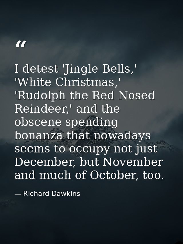 I detest 'Jingle Bells,' 'White Christmas,' 'Rudolph the Red Nosed Reindeer,' and the obscene spending bonanza that nowa — Richard Dawkins