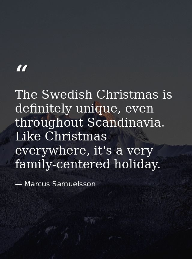 The Swedish Christmas is definitely unique, even throughout Scandinavia. Like Christmas everywhere, it's a very family-c — Marcus Samuelsson