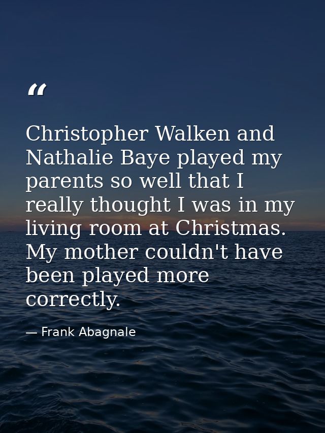 Christopher Walken and Nathalie Baye played my parents so well that I really thought I was in my living room at Christma — Frank Abagnale