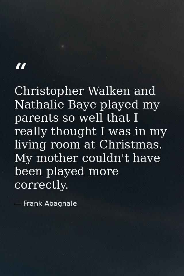 Christopher Walken and Nathalie Baye played my parents so well that I really thought I was in my living room at Christma — Frank Abagnale
