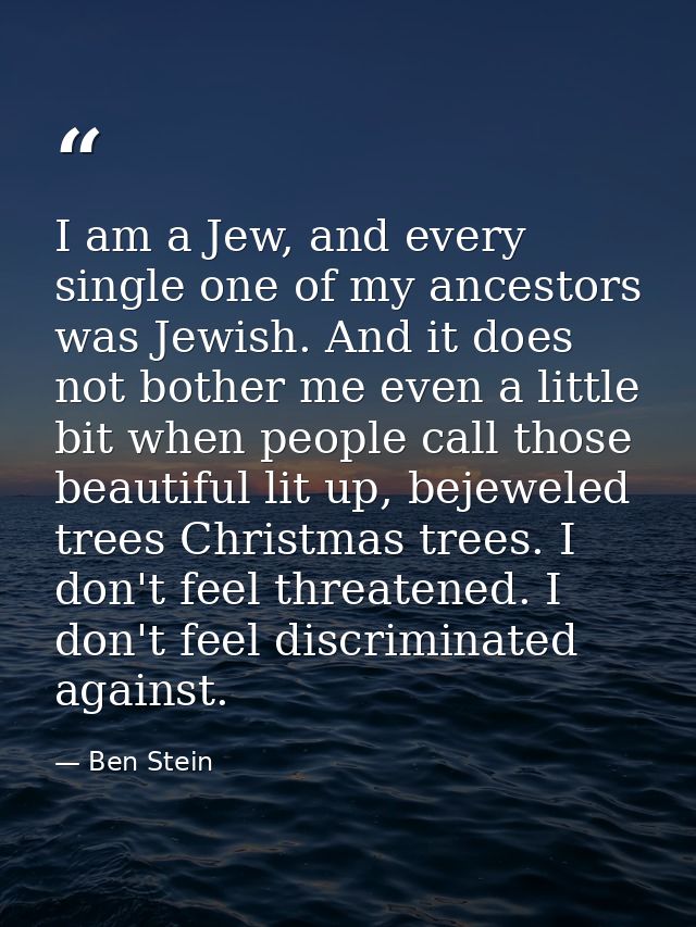 I am a Jew, and every single one of my ancestors was Jewish. And it does not bother me even a little bit when people cal — Ben Stein