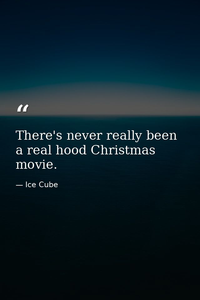 There's never really been a real hood Christmas movie. — Ice Cube