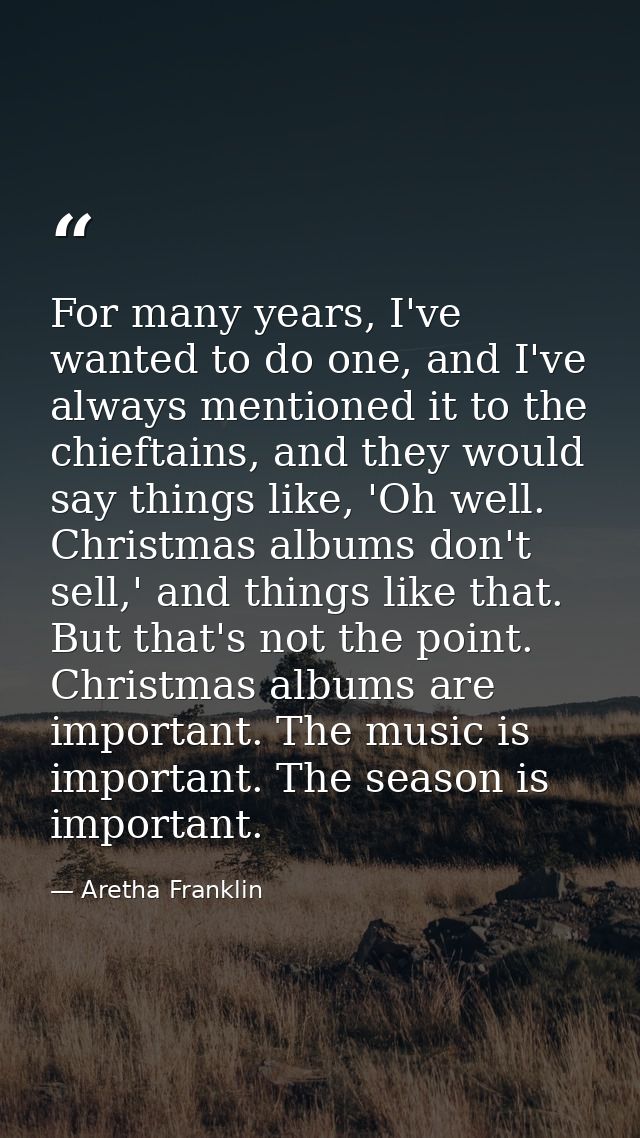 For many years, I've wanted to do one, and I've always mentioned it to the chieftains, and they would say things like, ' — Aretha Franklin
