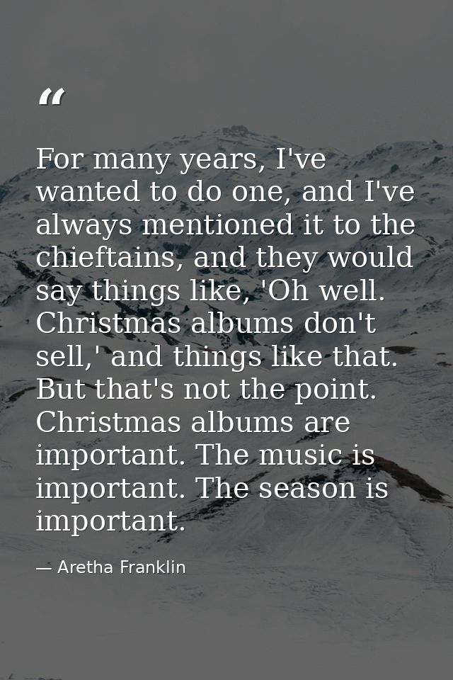For many years, I've wanted to do one, and I've always mentioned it to the chieftains, and they would say things like, ' — Aretha Franklin