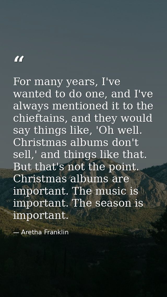For many years, I've wanted to do one, and I've always mentioned it to the chieftains, and they would say things like, ' — Aretha Franklin
