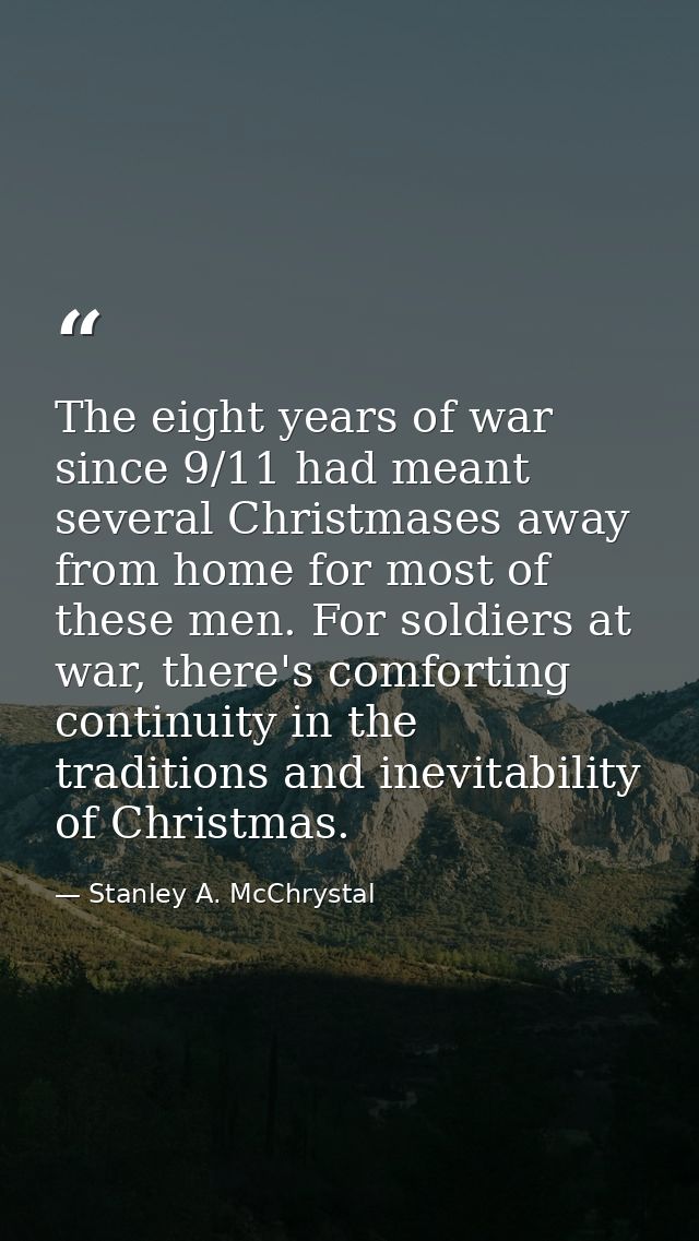 The eight years of war since 9/11 had meant several Christmases away from home for most of these men. For soldiers at wa — Stanley A. McChrystal