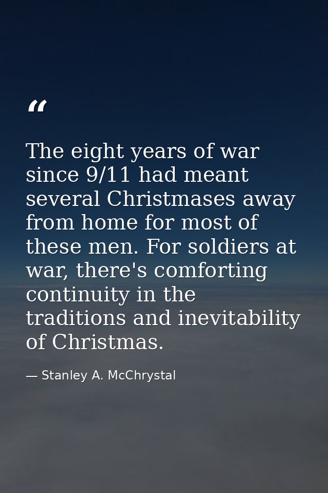 The eight years of war since 9/11 had meant several Christmases away from home for most of these men. For soldiers at wa — Stanley A. McChrystal