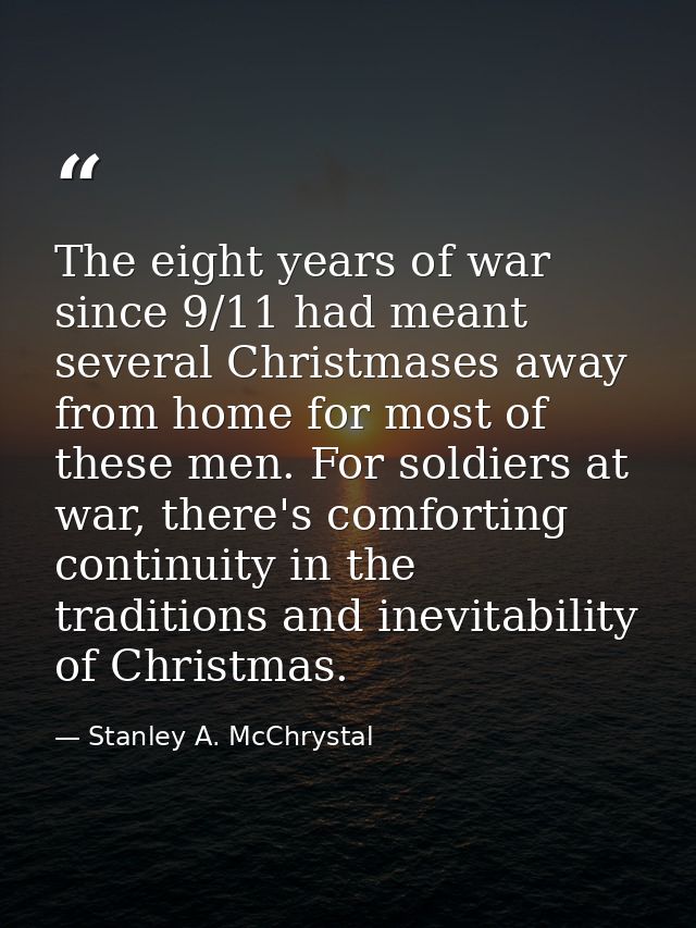 The eight years of war since 9/11 had meant several Christmases away from home for most of these men. For soldiers at wa — Stanley A. McChrystal