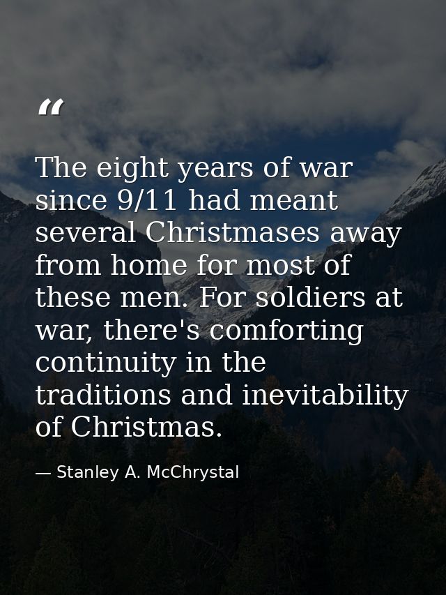 The eight years of war since 9/11 had meant several Christmases away from home for most of these men. For soldiers at wa — Stanley A. McChrystal