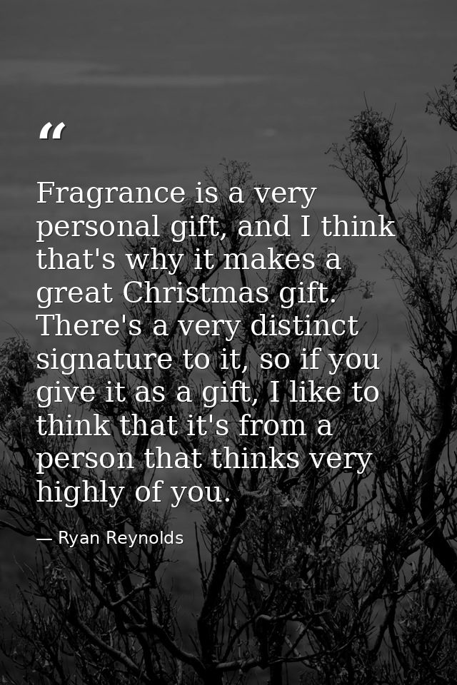 Fragrance is a very personal gift, and I think that's why it makes a great Christmas gift. There's a very distinct signa — Ryan Reynolds