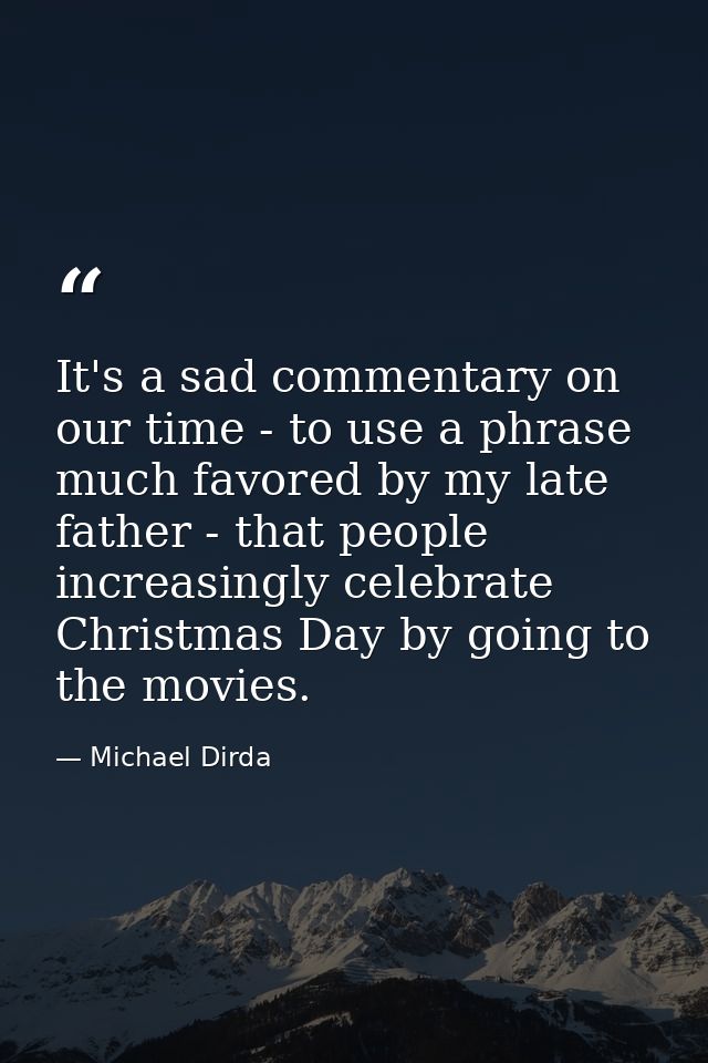It's a sad commentary on our time - to use a phrase much favored by my late father - that people increasingly celebrate  — Michael Dirda
