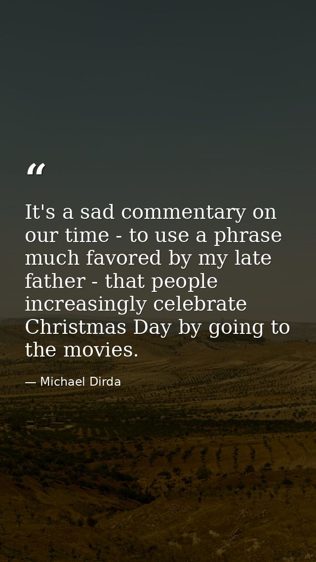 It's a sad commentary on our time - to use a phrase much favored by my late father - that people increasingly celebrate  — Michael Dirda