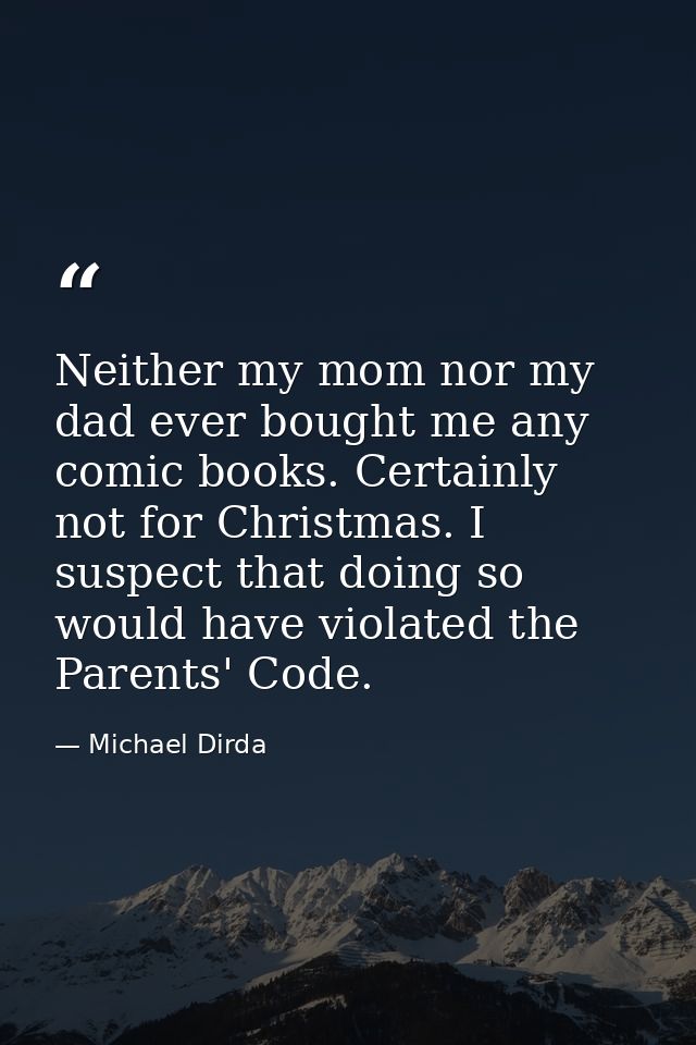 Neither my mom nor my dad ever bought me any comic books. Certainly not for Christmas. I suspect that doing so would hav — Michael Dirda