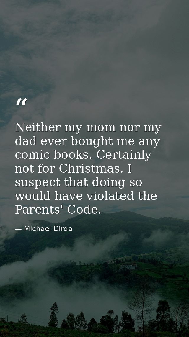 Neither my mom nor my dad ever bought me any comic books. Certainly not for Christmas. I suspect that doing so would hav — Michael Dirda