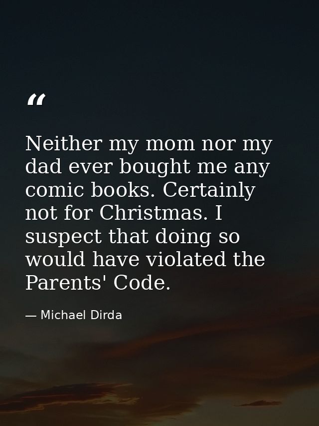 Neither my mom nor my dad ever bought me any comic books. Certainly not for Christmas. I suspect that doing so would hav — Michael Dirda