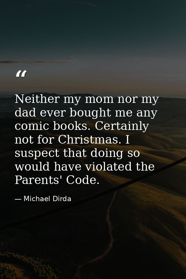 Neither my mom nor my dad ever bought me any comic books. Certainly not for Christmas. I suspect that doing so would hav — Michael Dirda
