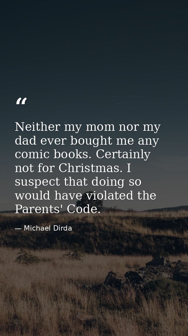 Neither my mom nor my dad ever bought me any comic books. Certainly not for Christmas. I suspect that doing so would hav — Michael Dirda