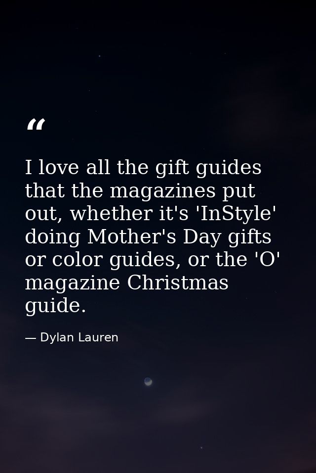 I love all the gift guides that the magazines put out, whether it's 'InStyle' doing Mother's Day gifts or color guides,  — Dylan Lauren