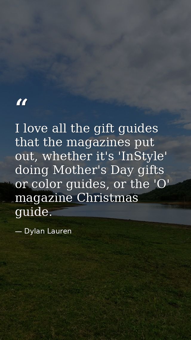 I love all the gift guides that the magazines put out, whether it's 'InStyle' doing Mother's Day gifts or color guides,  — Dylan Lauren