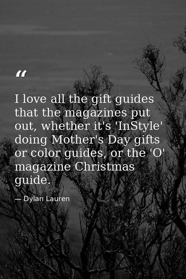 I love all the gift guides that the magazines put out, whether it's 'InStyle' doing Mother's Day gifts or color guides,  — Dylan Lauren