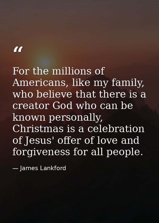 For the millions of Americans, like my family, who believe that there is a creator God who can be known personally, Chri — James Lankford