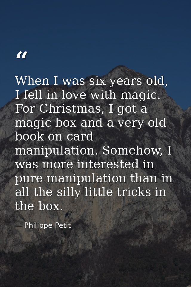 When I was six years old, I fell in love with magic. For Christmas, I got a magic box and a very old book on card manipu — Philippe Petit
