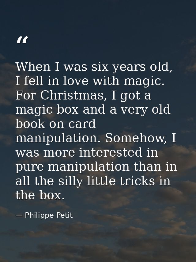 When I was six years old, I fell in love with magic. For Christmas, I got a magic box and a very old book on card manipu — Philippe Petit