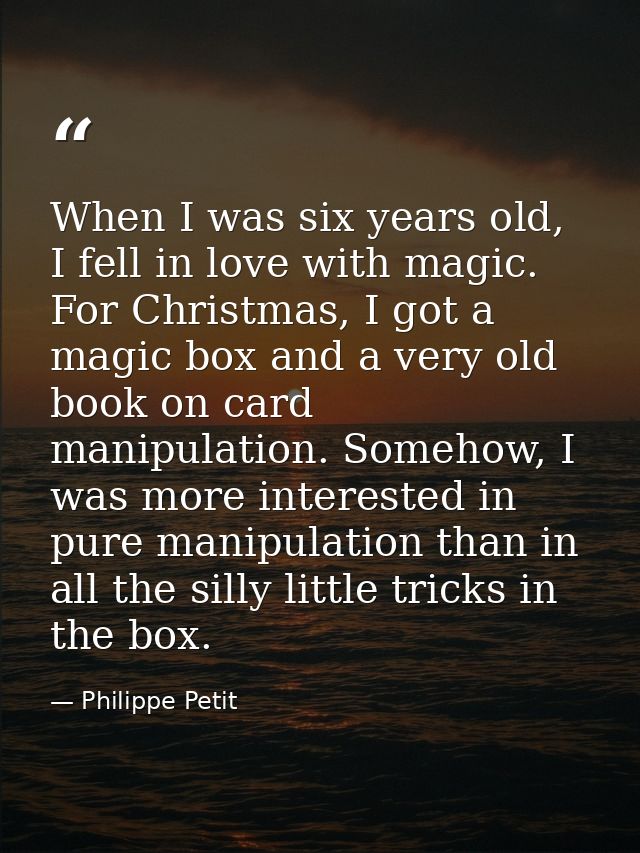 When I was six years old, I fell in love with magic. For Christmas, I got a magic box and a very old book on card manipu — Philippe Petit