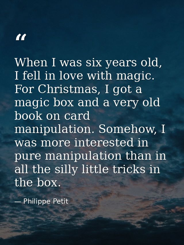 When I was six years old, I fell in love with magic. For Christmas, I got a magic box and a very old book on card manipu — Philippe Petit