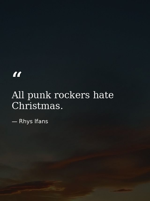 All punk rockers hate Christmas. — Rhys Ifans