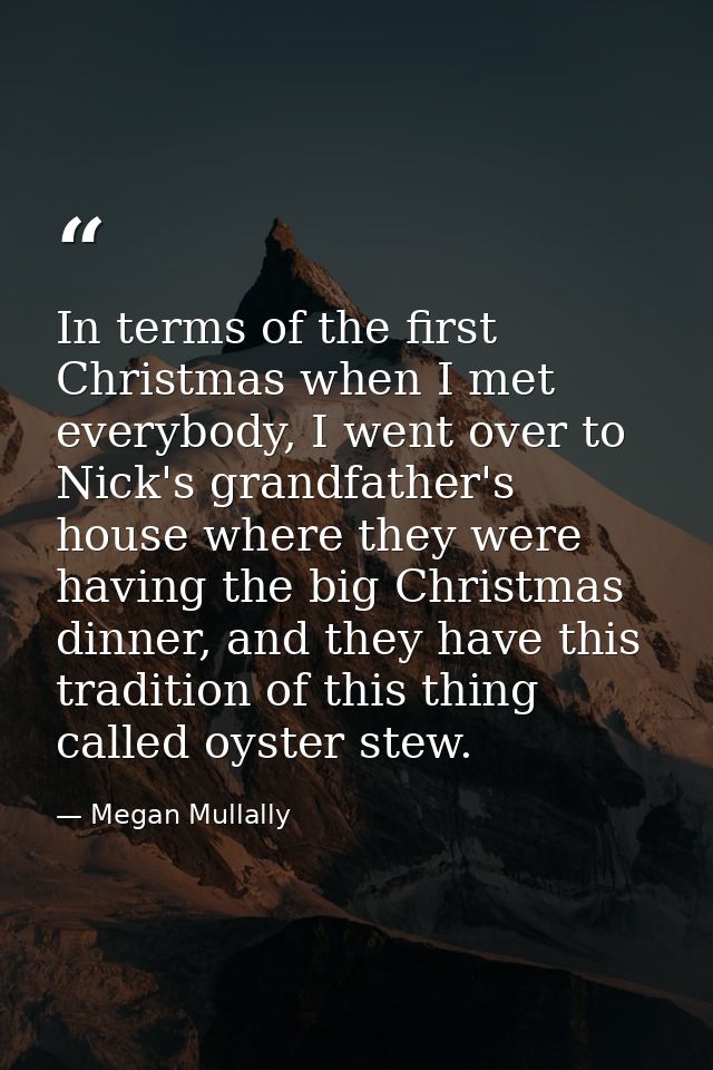 In terms of the first Christmas when I met everybody, I went over to Nick's grandfather's house where they were having t — Megan Mullally