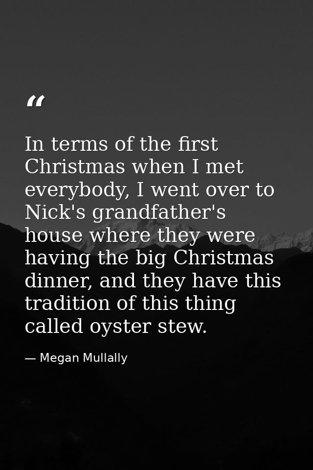 In terms of the first Christmas when I met everybody, I went over to Nick's grandfather's house where they were having t — Megan Mullally